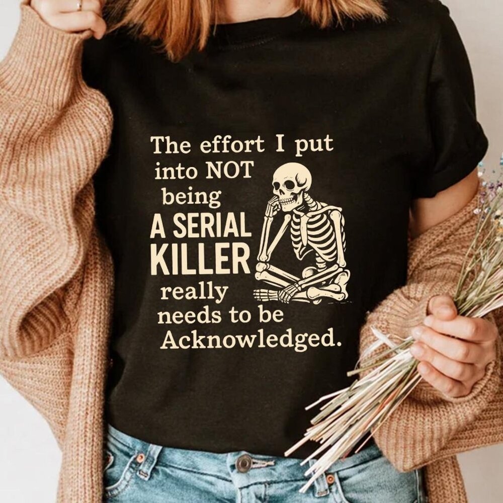 The Effort I Put Into Not Being A Serial Shirt - image 1